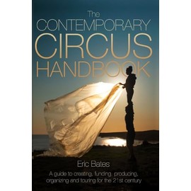 The Contemporary Circus Handbook: A Guide to Creating, Funding, Producing, Organizing, and Touring Shows for the 21st Century