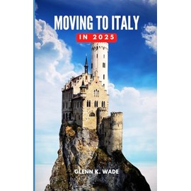MOVING TO ITALY IN 2025: A Guide to Embracing a New Life and Culture
