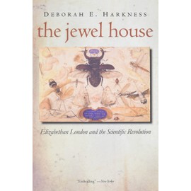 The Jewel House: Elizabethan London and the Scientific Revolution