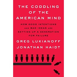 The Coddling of the American Mind: How Good Intentions and Bad Ideas Are Setting Up a Generation for Failure