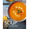The Complete Soup Cookbook: Over 300 Satisfying Soups, Broths, Stews,