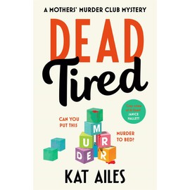 Dead Tired: 'Cosy crime at its finest!' - Janice Hallett (A Mothers' Murder Club Mystery)
