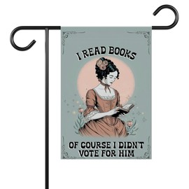 I Read Books Of Course I Didn't Vote For Him Garden Flag - Not My President Yard Sign -Social Justice - Subtle Anti Maga Flag - Idea Outdoor Decoration And Garden Terraces - Yard Banner 12X18 Inch