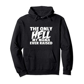 The Only HELL My Mama Ever Raised Wild & Crazy Child Funny Pullover Hoodie