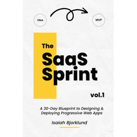 The SaaS Sprint Vol. 1: A 30-Day Blueprint to Designing and Deploying Progressive Web Apps