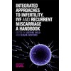 Integrated Approaches to Infertility, IVF and Recurrent Miscarriage: A Handbook