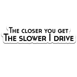 Bargain Max Decals The Closer You Get The Slower I Drive JDM White Black Window Laptop Car Sticker 6"