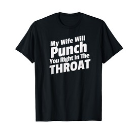 Funny "My Wife Will Punch You Right In The Throat" T-Shirt