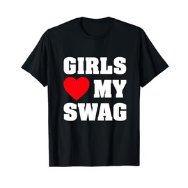 Girls Love My Swag T-Shirt