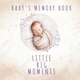 Baby’s Memory Book – Little Big Moments: A gender-neutral baby memory book for Mom & Dad | Secular first year journal to record milestones, photos & ... | Unisex keepsake gift for modern families