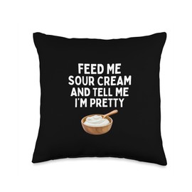 Feed Me Sour Cream And Tell Me I'm Pretty Funny Sour Cream Throw Pillow