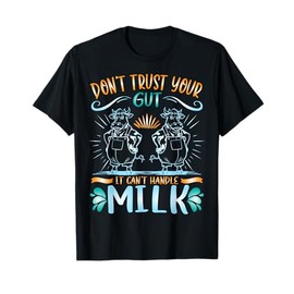 Don't Trust Your Gut It Can't Handle Milk Lactose Intolerant T-Shirt