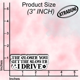 (3Pcs) The Closer You Get The Slower I Drive Sticker Funny Car Quote Vinyl Waterproof Decal for Bumper Laptop Tumbler Window Driver Humor Gift for Men Women Coworkers Adults Size 1.2" x 3"