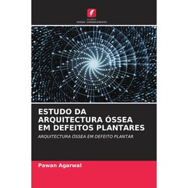 ESTUDO DA ARQUITECTURA ÓSSEA EM DEFEITOS PLANTARES: ARQUITECTURA ÓSSEA EM DEFEITO PLANTAR (Portuguese Edition)