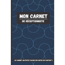 Mon Carnet de Réceptionniste: Outil indispensable pour noter toutes les informations nécessaires afin de faciliter vos shifts en réception.