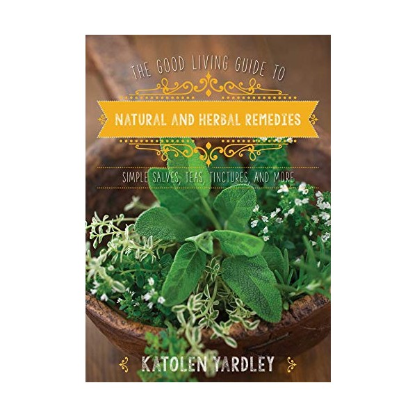The Good Living Guide to Natural and Herbal Remedies: Simple