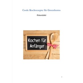 Coole Kochrezepte für Greenhorns: Kochen für Anfänger