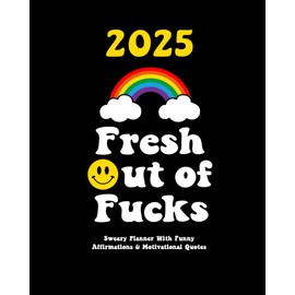 Fresh Out of Fucks 2025: Sweary Planner With Funny Affirmations & Motivational Quotes (Swearing Self-Help Humor)