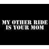 Ranger Products My Other Ride is Your Mom - Decal Sticker, Die Cut Vinyl Decal for Windows, Cars, Trucks, Tool Boxes, laptops, MacBook - virtually Any Hard, Smooth Surface