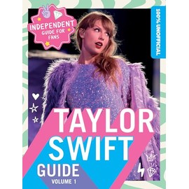 100% Unofficial Taylor Swift Guide: The Essential Guide for Fans!