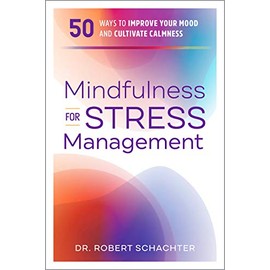 Mindfulness for Stress Management: 50 Ways to Improve Your Mood and Cultivate Calmness