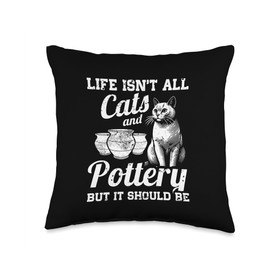 Life Isn't All Cats And Pottery Ceramics But It Should Be Throw Pillow