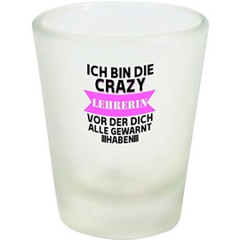 ShirtInStyle Schnapsglas Glas Ich Bin die Crazy Lehrerin vor dem Dich alle gewarnt haben, Dankeschön Kita Kindergarten Schule Hort
