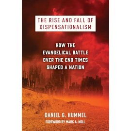 The Rise and Fall of Dispensationalism: How the Evangelical Battle over the End Times Shaped a Nation