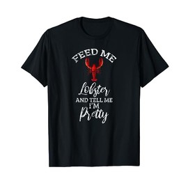 Funny Feed Me Lobster Foodie Gift Seafood Lover T-Shirt