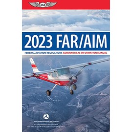 FAR/AIM 2023: Federal Aviation Regulations/Aeronautical Information Manual (ASA FAR/AIM Series)