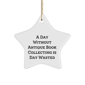 Inspirational Gifts for Antique Book Collectors: A Day Without Antique Book Collecting is a Day Wasted Star Ornament for Christmas, Unique Gifts from The Book Lover, Ideal for Bookworms
