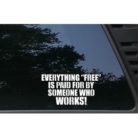 Everything "Free" is Paid for by Someone who Works! - 7 1/4" x 3 3/4" die Cut Vinyl Decal/Sticker for Cars, JDM, Trucks, Windows, Boats, Tool Boxes, etc Made and Ships from The USA!