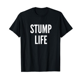 Funny Stump Life Quote for Leg or Arm Amputee Post Surgery T-Shirt