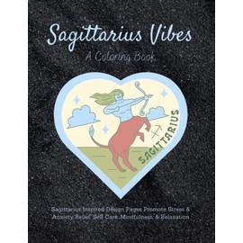 Sagittarius Vibes Coloring Book: 100 Themed Design Pages Promote Stress & Anxiety Relief, Self Care, Mindfulness & Relaxation: Fun Astrology Mandalas ... Witchcraft Horoscope Gifts Women Teens Girls