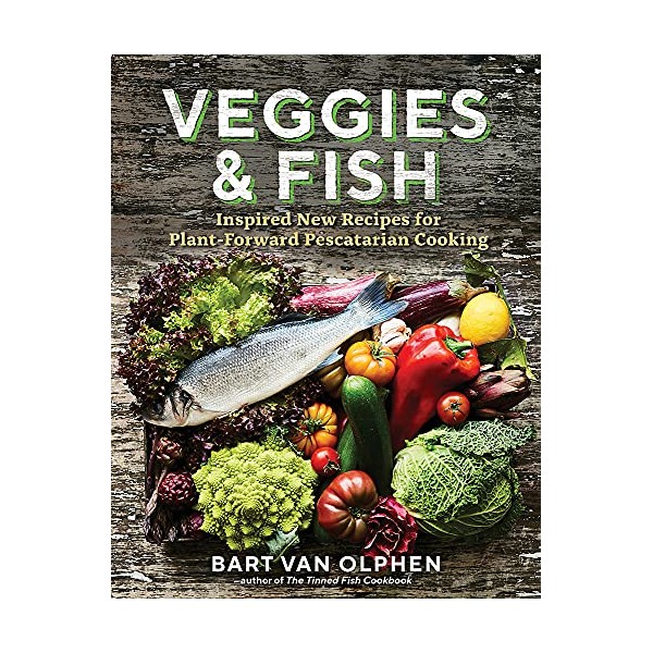 Veggies & Fish: Inspired New Recipes for Plant-Forward Pescatarian Cooking