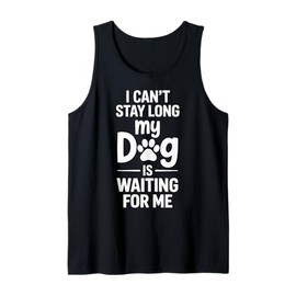 I Cant Stay Long My Dog is Waiting for Me Funny Dog Parent Tank Top
