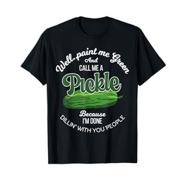 Well Paint Me Green and Call Me a Pickle Funny Pickle Lover T-Shirt