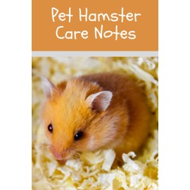 Pet Hamster Care Notes: Customized Daily Hamster Log Book to Record All Your Pet Hamster Needs. Great For Recording Feeding, Water, Cleaning & Hamster Activities with Personal Name Page