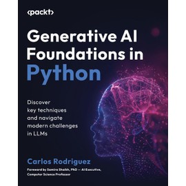 Generative AI Foundations in Python: Discover key techniques and navigate modern challenges in LLMs