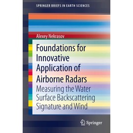 Foundations for Innovative Application of Airborne Radars: Measuring the Water Surface Backscattering Signature and Wind (SpringerBriefs in Earth Sciences)