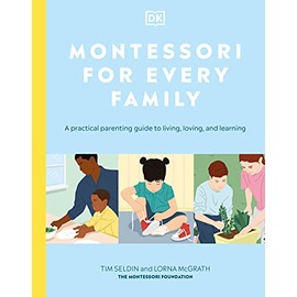 Montessori for Every Family: A Practical Parenting Guide to Living, Loving and Learning
