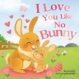 I Love You Like No Bunny: An Egg-stra Special Rhyming Pun Book Full of Love and Laughs for Babies and Toddlers