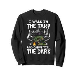 I walk in the Tarp and carve till the dark bushcraft Sweatshirt
