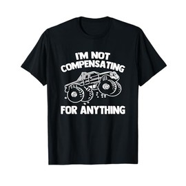 I'm Not Compensating For Anything -Funny Monster Truck Owner T-Shirt