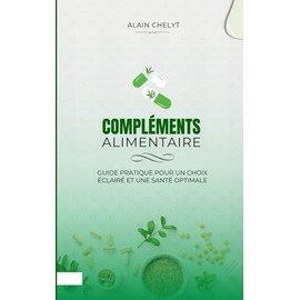  Complments alimentaire: Guide pratique pour un choix clair et une sant optimale (French Edition)