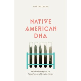 Native American DNA: Tribal Belonging and the False Promise of Genetic Science