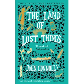The Land of Lost Things: the Top Ten Bestseller and highly anticipated follow up to The Book of Lost Things