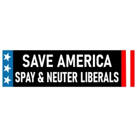 Save America Spay and Neuter Liberals Bumper Sticker Funny MAGA Sticker Funny Anti Liberal Decal