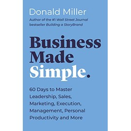 Business Made Simple: 60 Days to Master Leadership, Sales, Marketing, Execution, Management, Personal Productivity and More