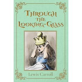 Through the Looking-Glass (Illustrated): The 1871 Classic Edition with Original Illustrations